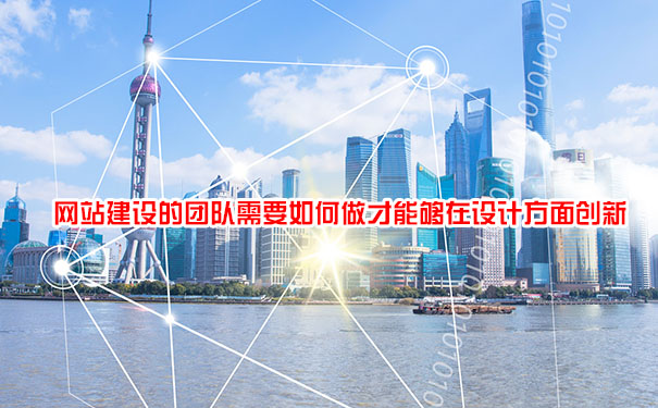 網(wǎng)站建設(shè)的團(tuán)隊(duì)需要如何做才能夠在設(shè)計(jì)方面創(chuàng)新